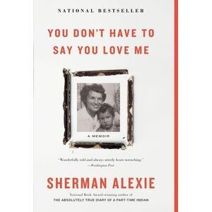 You Don't Have to Say You Love Me: A Memoir -- Sherman Alexie